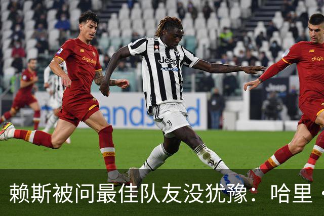 赖斯被问最佳队友没犹豫：哈里·凯恩，毫无疑问