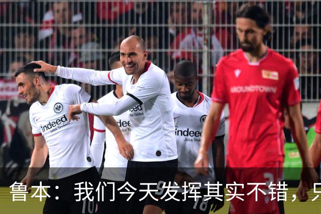 鲁本：我们今天发挥其实不错，只能没能把握住进球机会