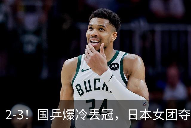 2-3！国乒爆冷丢冠，日本女团夺得金牌，陈熠连丢2分，王艺迪10-6惨遭逆转