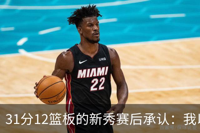 31分12篮板的新秀赛后承认：我以为自己会搞砸